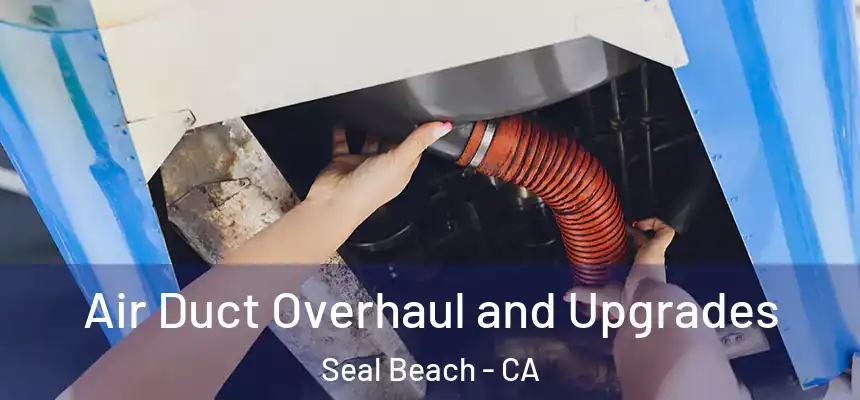 Air Duct Overhaul and Upgrades Seal Beach - CA