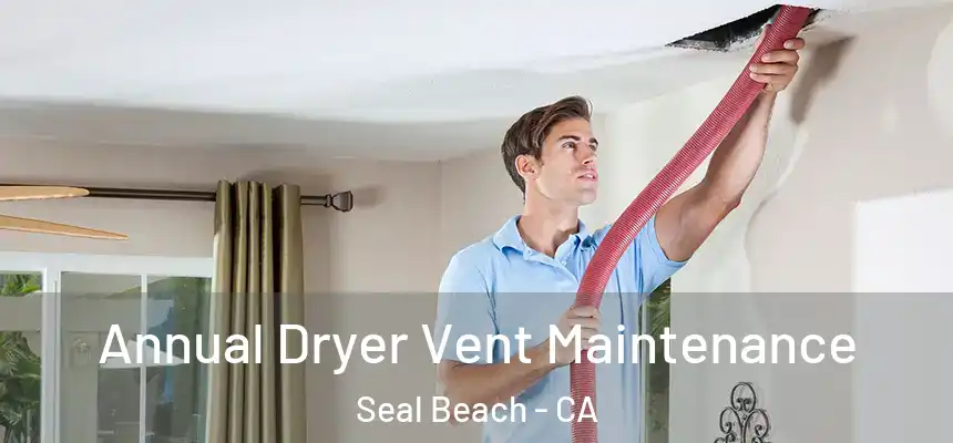  Annual Dryer Vent Maintenance Seal Beach - CA