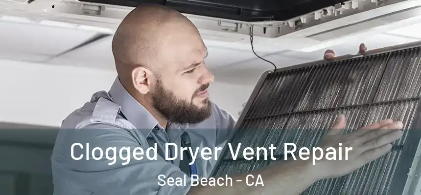  Clogged Dryer Vent Repair Seal Beach - CA