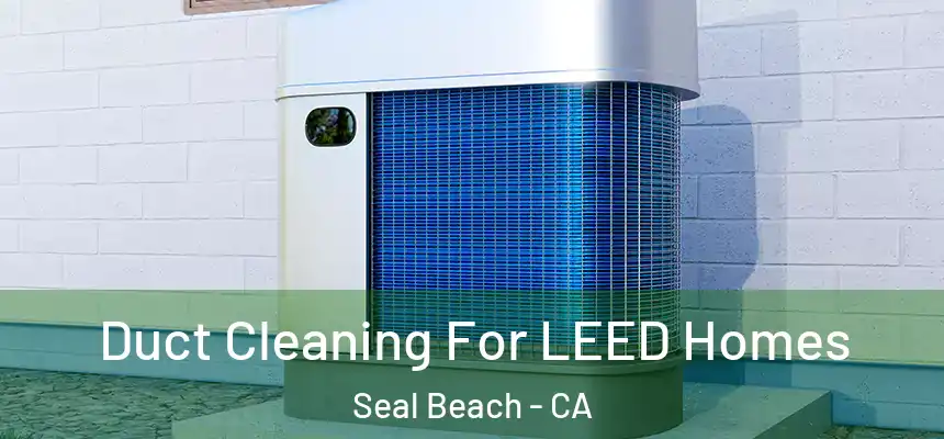  Duct Cleaning For LEED Homes Seal Beach - CA