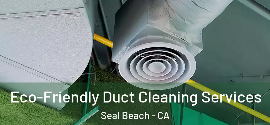  Eco-Friendly Duct Cleaning Services Seal Beach - CA