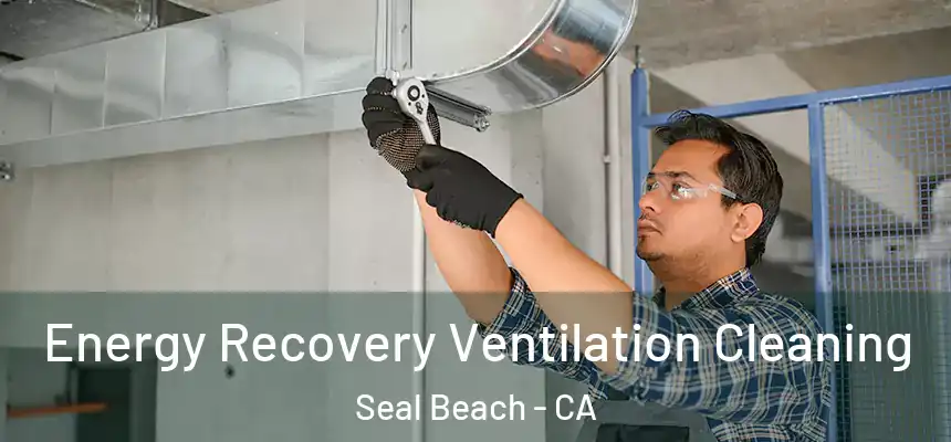 Energy Recovery Ventilation Cleaning Seal Beach - CA