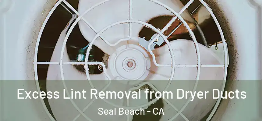  Excess Lint Removal from Dryer Ducts Seal Beach - CA