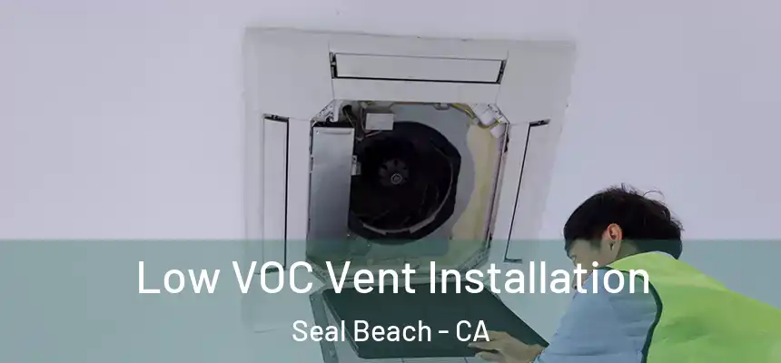  Low VOC Vent Installation Seal Beach - CA