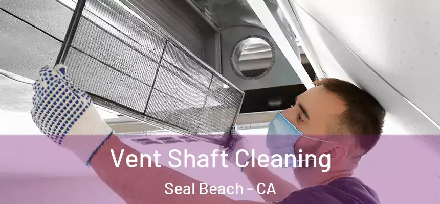  Vent Shaft Cleaning Seal Beach - CA