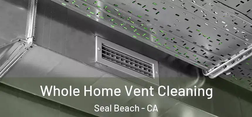  Whole Home Vent Cleaning Seal Beach - CA